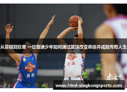 从草根到巨星 一位普通少年如何通过篮球改变命运并成就传奇人生