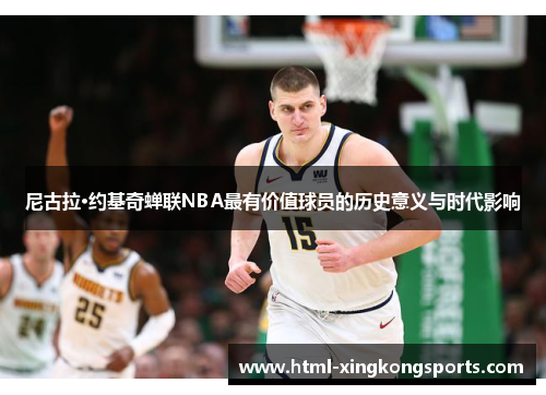 尼古拉·约基奇蝉联NBA最有价值球员的历史意义与时代影响