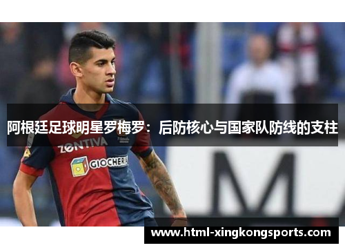阿根廷足球明星罗梅罗：后防核心与国家队防线的支柱