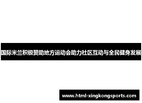 国际米兰积极赞助地方运动会助力社区互动与全民健身发展