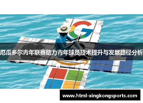 厄瓜多尔青年联赛助力青年球员技术提升与发展路径分析