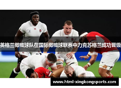英格兰橄榄球队在国际橄榄球联赛中力克苏格兰成功晋级