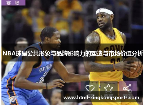NBA球星公共形象与品牌影响力的塑造与市场价值分析