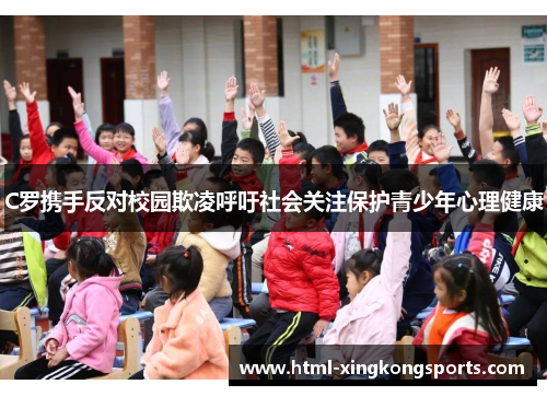 C罗携手反对校园欺凌呼吁社会关注保护青少年心理健康