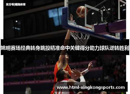 姚明赛场经典转身跳投精准命中关键得分助力球队逆转胜利