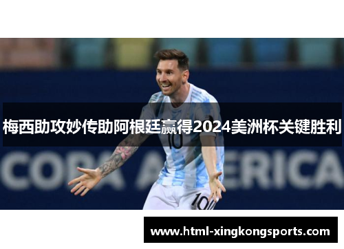 梅西助攻妙传助阿根廷赢得2024美洲杯关键胜利