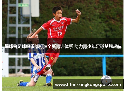 踢球者足球俱乐部打造全新青训体系 助力青少年足球梦想起航