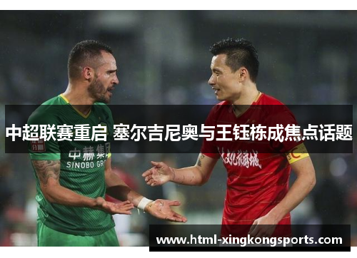 中超联赛重启 塞尔吉尼奥与王钰栋成焦点话题
