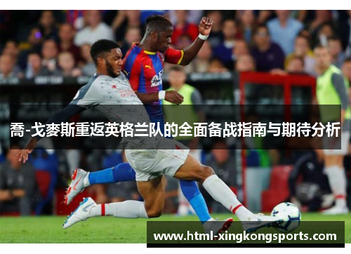 喬-戈麥斯重返英格兰队的全面备战指南与期待分析