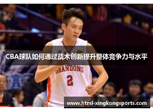 CBA球队如何通过战术创新提升整体竞争力与水平