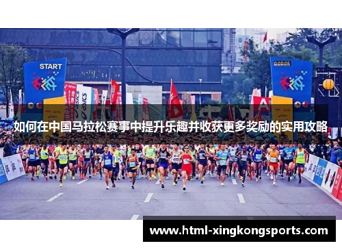 如何在中国马拉松赛事中提升乐趣并收获更多奖励的实用攻略