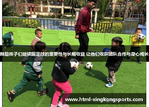 鼓励孩子们继续踢足球的重要性与长期收益 让他们收获团队合作与身心成长