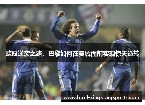 欧冠逆袭之路：巴黎如何在曼城面前实现惊天逆转