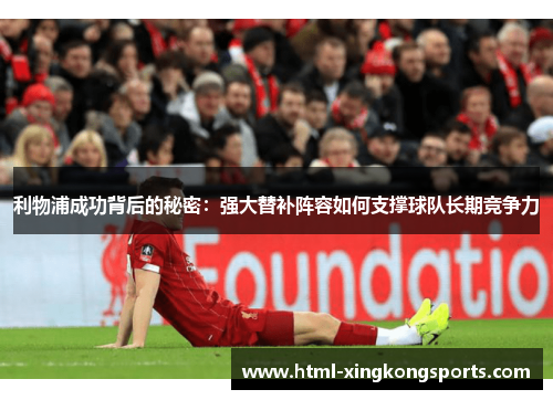 利物浦成功背后的秘密：强大替补阵容如何支撑球队长期竞争力