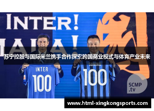 苏宁控股与国际米兰携手合作探索跨国商业模式与体育产业未来