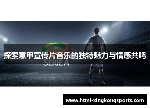 探索意甲宣传片音乐的独特魅力与情感共鸣