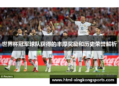 世界杯冠军球队获得的丰厚奖励和历史荣誉解析