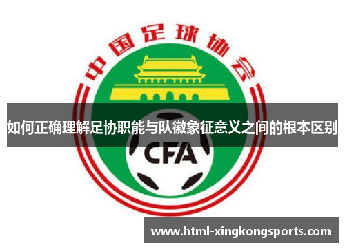 如何正确理解足协职能与队徽象征意义之间的根本区别