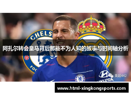 阿扎尔转会皇马背后那些不为人知的故事与时间轴分析