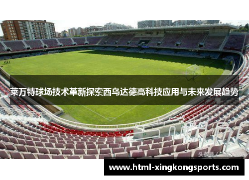 莱万特球场技术革新探索西乌达德高科技应用与未来发展趋势